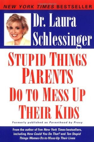 Stupid Things Parents Do to Mess Up Their Kids